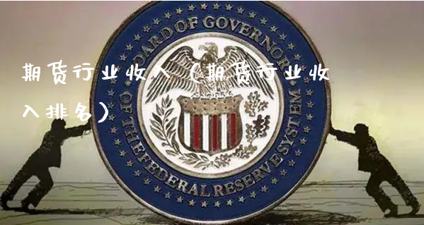 期货行业收入（期货行业收入排名）_https://www.xyskdbj.com_期货学院_第1张