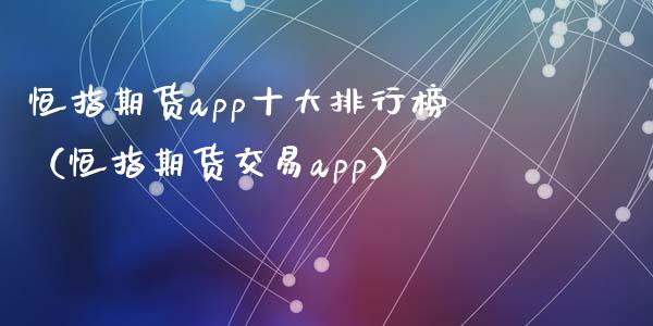 恒指期货app十大排行榜（恒指期货交易app）_https://www.xyskdbj.com_期货学院_第1张