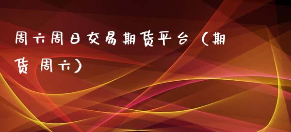 周六周日交易期货平台（期货 周六）_https://www.xyskdbj.com_期货学院_第1张