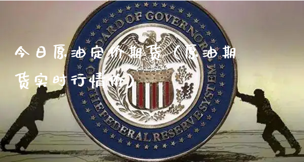 今日原油定价期货（原油期货实时行情价）_https://www.xyskdbj.com_期货平台_第1张