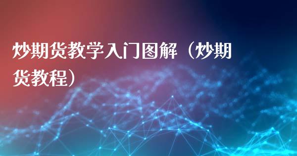炒期货教学入门图解（炒期货教程）_https://www.xyskdbj.com_期货手续费_第1张